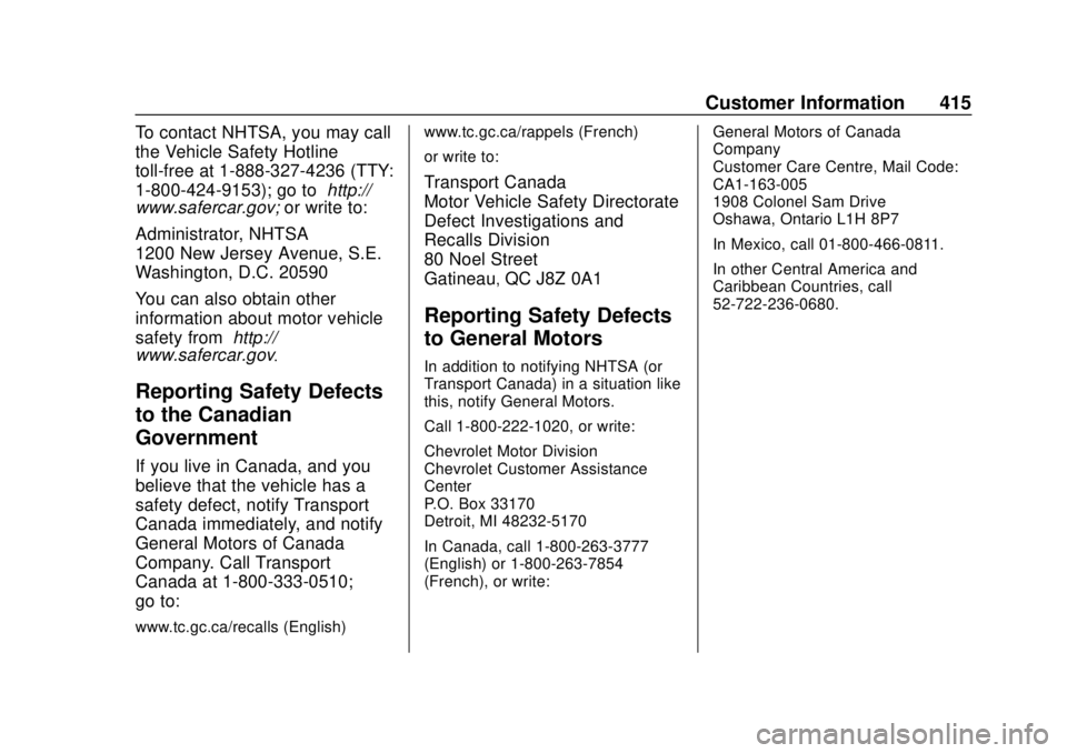 CHEVROLET SUBURBAN 2018 Owners Manual Chevrolet Tahoe/Suburban Owner Manual (GMNA-Localizing-U.S./Canada/
Mexico-11349385) - 2018 - crc - 11/3/17
Customer Information 415
To contact NHTSA, you may call
the Vehicle Safety Hotline
toll-free CHEVROLET SUBURBAN 2018 Owners Manual Chevrolet Tahoe/Suburban Owner Manual (GMNA-Localizing-U.S./Canada/
Mexico-11349385) - 2018 - crc - 11/3/17
Customer Information 415
To contact NHTSA, you may call
the Vehicle Safety Hotline
toll-free