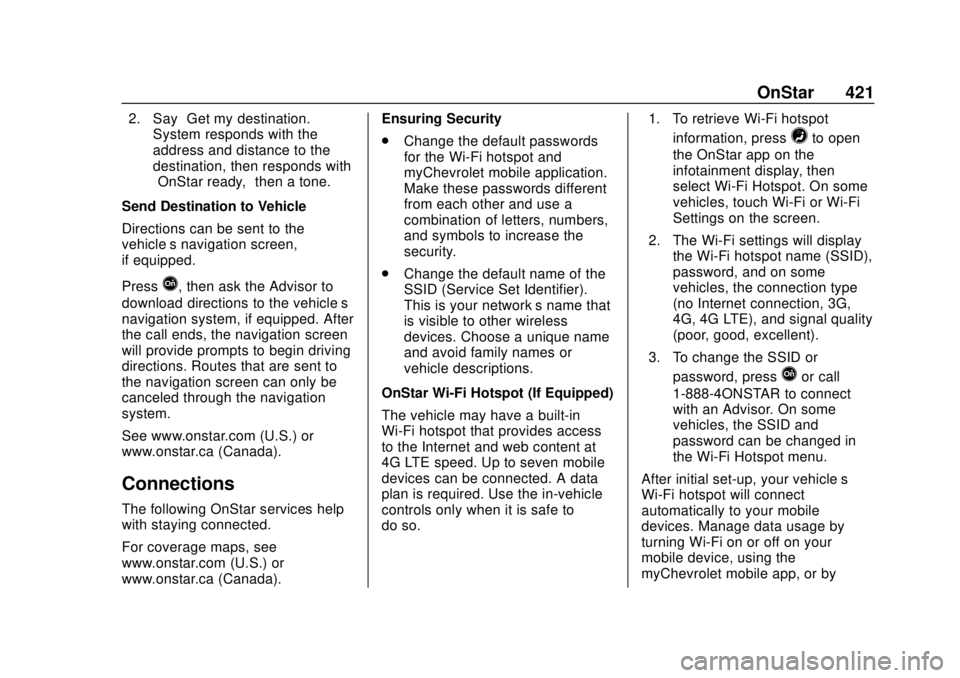 CHEVROLET SUBURBAN 2018 Owners Manual Chevrolet Tahoe/Suburban Owner Manual (GMNA-Localizing-U.S./Canada/
Mexico-11349385) - 2018 - crc - 11/3/17
OnStar 421
2. Say“Get my destination.”
System responds with the
address and distance to CHEVROLET SUBURBAN 2018 Owners Manual Chevrolet Tahoe/Suburban Owner Manual (GMNA-Localizing-U.S./Canada/
Mexico-11349385) - 2018 - crc - 11/3/17
OnStar 421
2. Say“Get my destination.”
System responds with the
address and distance to