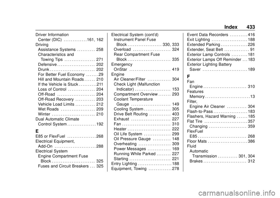 CHEVROLET SUBURBAN 2018 Owners Manual Chevrolet Tahoe/Suburban Owner Manual (GMNA-Localizing-U.S./Canada/
Mexico-11349385) - 2018 - crc - 11/3/17
Index 433
Driver InformationCenter (DIC) . . . . . . . . . . . . . 161, 162
Driving Assistan CHEVROLET SUBURBAN 2018 Owners Manual Chevrolet Tahoe/Suburban Owner Manual (GMNA-Localizing-U.S./Canada/
Mexico-11349385) - 2018 - crc - 11/3/17
Index 433
Driver InformationCenter (DIC) . . . . . . . . . . . . . 161, 162
Driving Assistan