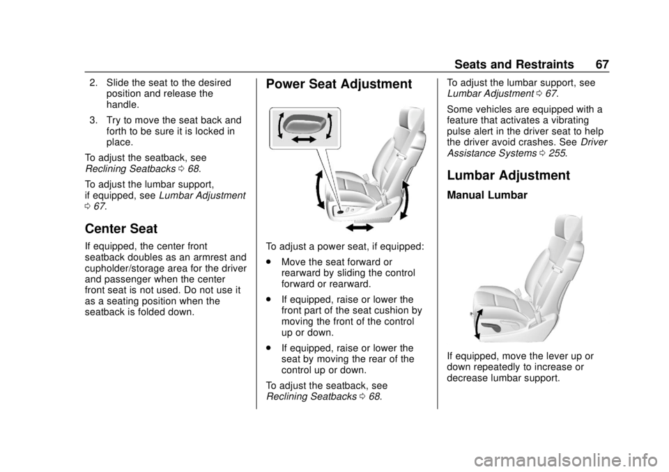 CHEVROLET TAHOE 2018  Owners Manual Chevrolet Tahoe/Suburban Owner Manual (GMNA-Localizing-U.S./Canada/
Mexico-11349385) - 2018 - crc - 11/3/17
Seats and Restraints 67
2. Slide the seat to the desiredposition and release the
handle.
3. 