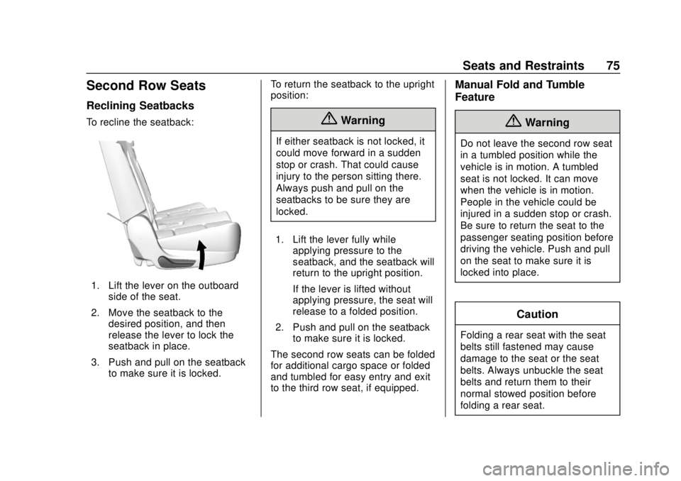 CHEVROLET TAHOE 2018  Owners Manual Chevrolet Tahoe/Suburban Owner Manual (GMNA-Localizing-U.S./Canada/
Mexico-11349385) - 2018 - crc - 11/3/17
Seats and Restraints 75
Second Row Seats
Reclining Seatbacks
To recline the seatback:
1. Lif