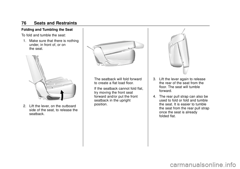CHEVROLET TAHOE 2018 Manual PDF Chevrolet Tahoe/Suburban Owner Manual (GMNA-Localizing-U.S./Canada/
Mexico-11349385) - 2018 - crc - 11/3/17
76 Seats and Restraints
Folding and Tumbling the Seat
To fold and tumble the seat:1. Make su CHEVROLET TAHOE 2018 Manual PDF Chevrolet Tahoe/Suburban Owner Manual (GMNA-Localizing-U.S./Canada/
Mexico-11349385) - 2018 - crc - 11/3/17
76 Seats and Restraints
Folding and Tumbling the Seat
To fold and tumble the seat:1. Make su