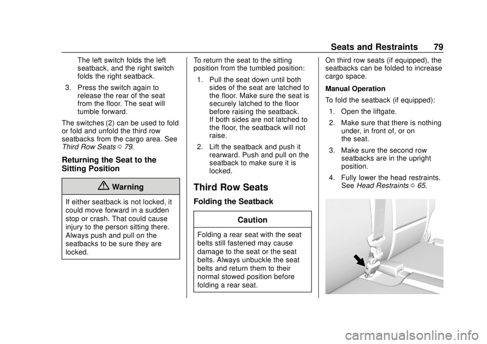 CHEVROLET TAHOE 2018  Owners Manual Chevrolet Tahoe/Suburban Owner Manual (GMNA-Localizing-U.S./Canada/
Mexico-11349385) - 2018 - crc - 11/3/17
Seats and Restraints 79
The left switch folds the left
seatback, and the right switch
folds 