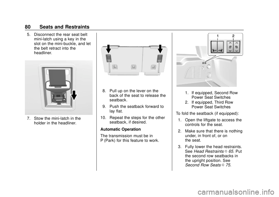 CHEVROLET TAHOE 2018  Owners Manual Chevrolet Tahoe/Suburban Owner Manual (GMNA-Localizing-U.S./Canada/
Mexico-11349385) - 2018 - crc - 11/3/17
80 Seats and Restraints
5. Disconnect the rear seat beltmini-latch using a key in the
slot o