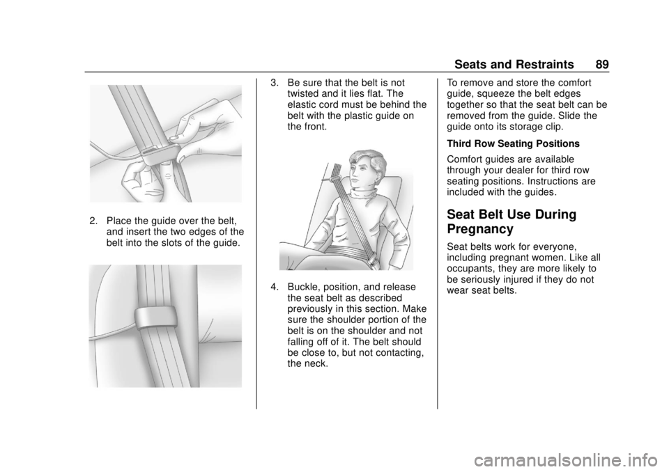 CHEVROLET SUBURBAN 2018  Owners Manual Chevrolet Tahoe/Suburban Owner Manual (GMNA-Localizing-U.S./Canada/
Mexico-11349385) - 2018 - crc - 11/3/17
Seats and Restraints 89
2. Place the guide over the belt,and insert the two edges of the
bel