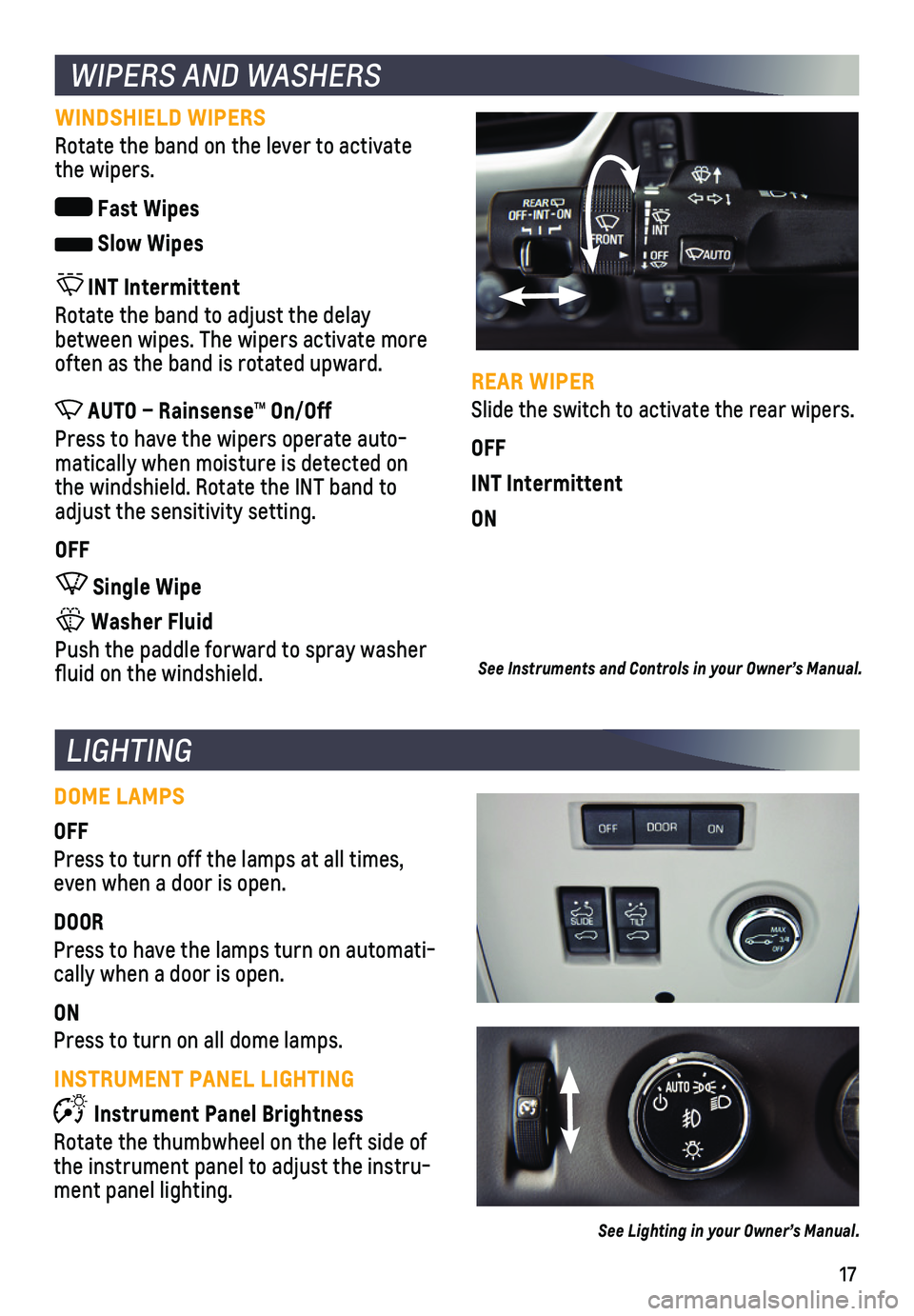 CHEVROLET SUBURBAN 2018  Get To Know Guide 17
WINDSHIELD WIPERS
Rotate the band on the lever to activate the wipers.
 Fast Wipes
 Slow Wipes 
 INT Intermittent
Rotate the band to adjust the delay between wipes. The wipers activate more often 