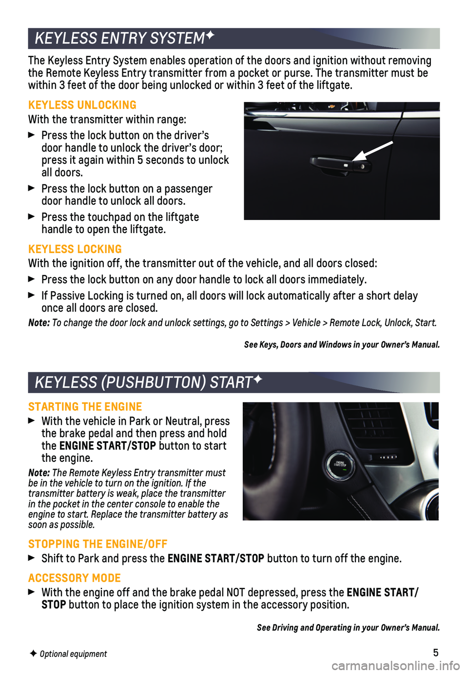 CHEVROLET SUBURBAN 2018  Get To Know Guide 5
STARTING THE ENGINE  
 With the vehicle in Park or Neutral, press the brake pedal and then press and hold the ENGINE START/STOP button to start the engine.
Note: The Remote Keyless Entry transmitter