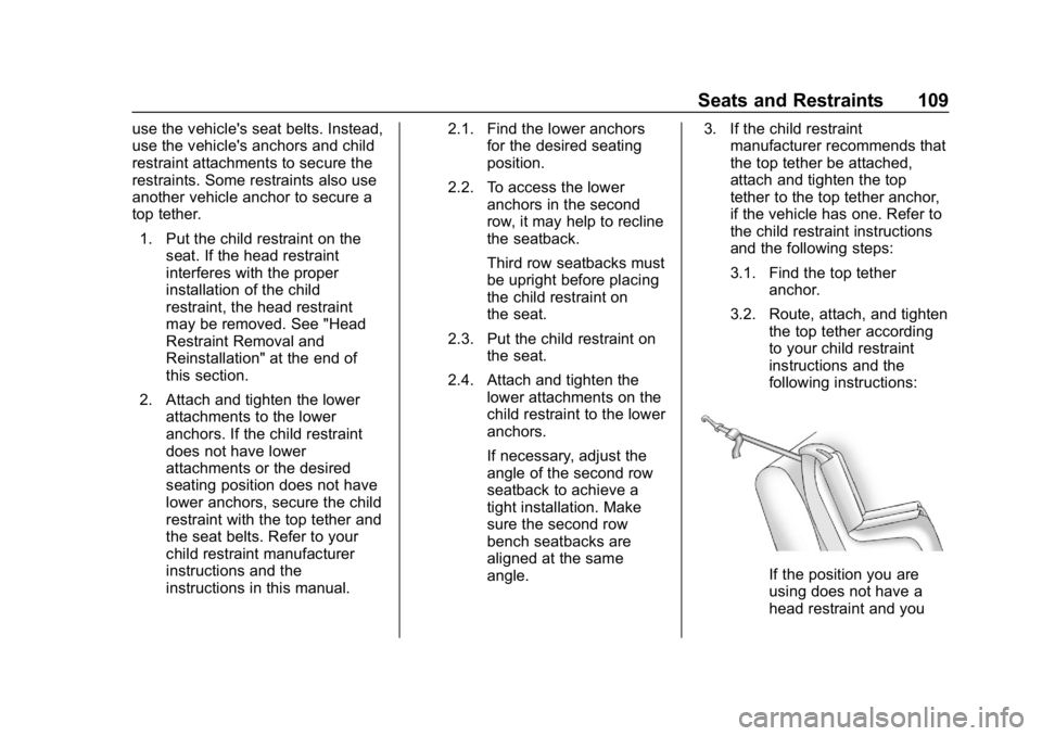 CHEVROLET TRAVERSE 2018 Owners Manual Chevrolet Traverse Owner Manual (GMNA-Localizing-U.S./Canada/Mexico-
10603118) - 2018 - CRC - 1/29/18
Seats and Restraints 109
use the vehicle's seat belts. Instead,
use the vehicle's anchors CHEVROLET TRAVERSE 2018 Owners Manual Chevrolet Traverse Owner Manual (GMNA-Localizing-U.S./Canada/Mexico-
10603118) - 2018 - CRC - 1/29/18
Seats and Restraints 109
use the vehicle's seat belts. Instead,
use the vehicle's anchors