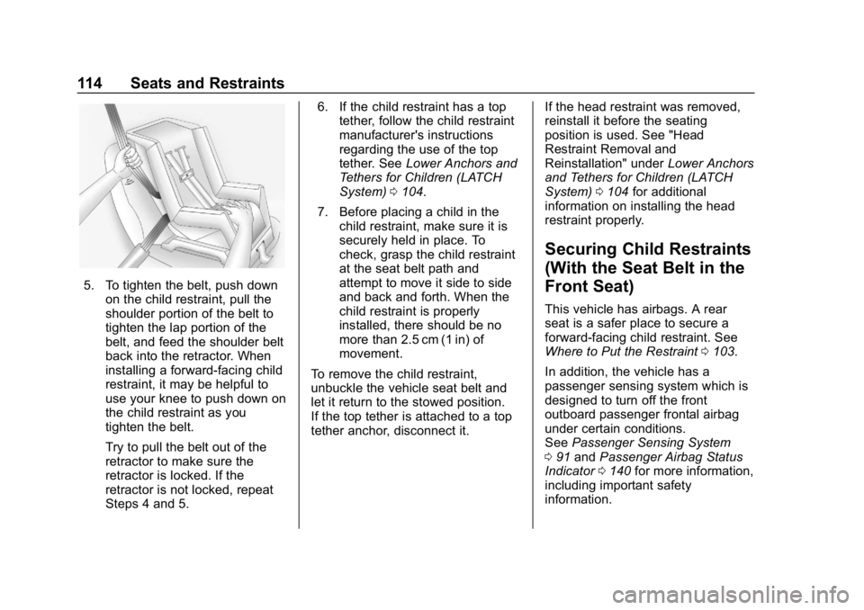 CHEVROLET TRAVERSE 2018 Owners Manual Chevrolet Traverse Owner Manual (GMNA-Localizing-U.S./Canada/Mexico-
10603118) - 2018 - CRC - 1/29/18
114 Seats and Restraints
5. To tighten the belt, push downon the child restraint, pull the
shoulde CHEVROLET TRAVERSE 2018 Owners Manual Chevrolet Traverse Owner Manual (GMNA-Localizing-U.S./Canada/Mexico-
10603118) - 2018 - CRC - 1/29/18
114 Seats and Restraints
5. To tighten the belt, push downon the child restraint, pull the
shoulde