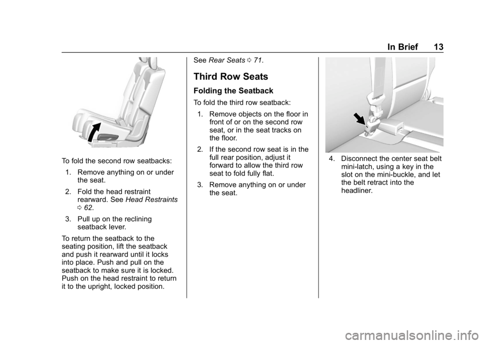 CHEVROLET TRAVERSE 2018 User Guide Chevrolet Traverse Owner Manual (GMNA-Localizing-U.S./Canada/Mexico-
10603118) - 2018 - CRC - 1/29/18
In Brief 13
To fold the second row seatbacks:1. Remove anything on or under the seat.
2. Fold the CHEVROLET TRAVERSE 2018 User Guide Chevrolet Traverse Owner Manual (GMNA-Localizing-U.S./Canada/Mexico-
10603118) - 2018 - CRC - 1/29/18
In Brief 13
To fold the second row seatbacks:1. Remove anything on or under the seat.
2. Fold the
