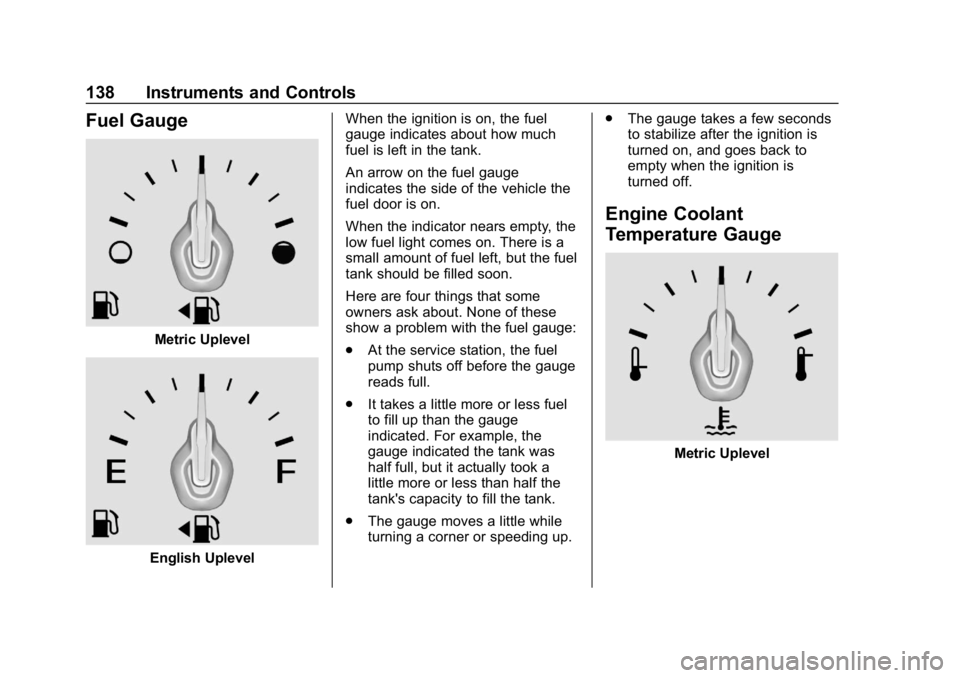 CHEVROLET TRAVERSE 2018 User Guide Chevrolet Traverse Owner Manual (GMNA-Localizing-U.S./Canada/Mexico-
10603118) - 2018 - CRC - 1/29/18
138 Instruments and Controls
Fuel Gauge
Metric Uplevel
English UplevelWhen the ignition is on, the