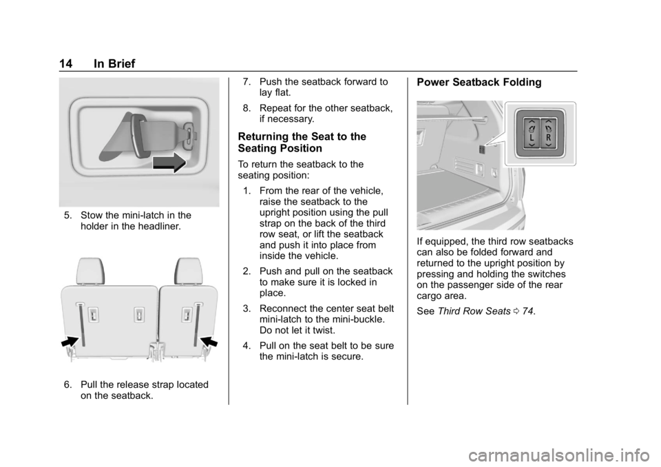 CHEVROLET TRAVERSE 2018  Owners Manual Chevrolet Traverse Owner Manual (GMNA-Localizing-U.S./Canada/Mexico-
10603118) - 2018 - CRC - 1/29/18
14 In Brief
5. Stow the mini-latch in theholder in the headliner.
6. Pull the release strap locate