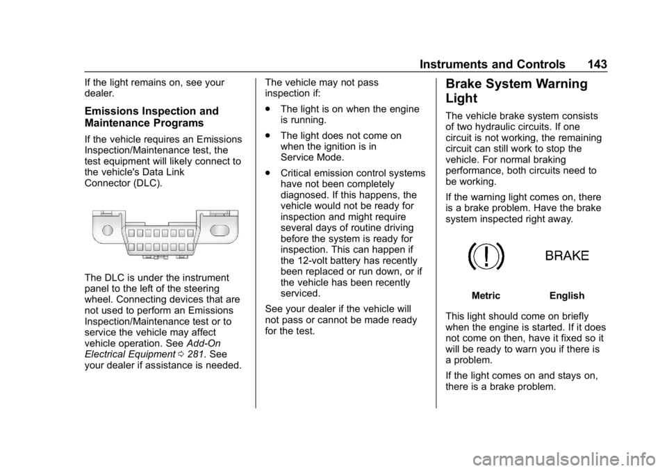 CHEVROLET TRAVERSE 2018 Owners Manual Chevrolet Traverse Owner Manual (GMNA-Localizing-U.S./Canada/Mexico-
10603118) - 2018 - CRC - 1/29/18
Instruments and Controls 143
If the light remains on, see your
dealer.
Emissions Inspection and
Ma CHEVROLET TRAVERSE 2018 Owners Manual Chevrolet Traverse Owner Manual (GMNA-Localizing-U.S./Canada/Mexico-
10603118) - 2018 - CRC - 1/29/18
Instruments and Controls 143
If the light remains on, see your
dealer.
Emissions Inspection and
Ma