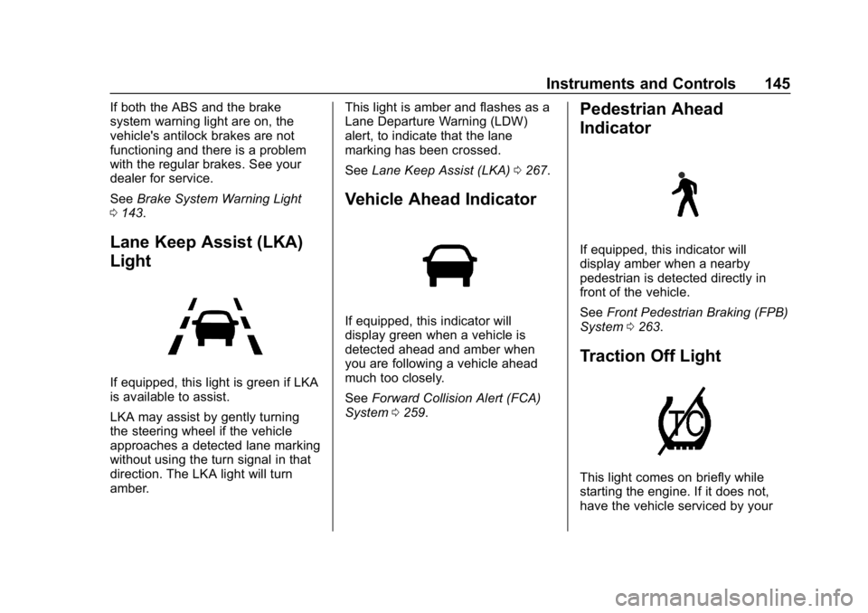 CHEVROLET TRAVERSE 2018 Owners Guide Chevrolet Traverse Owner Manual (GMNA-Localizing-U.S./Canada/Mexico-
10603118) - 2018 - CRC - 1/29/18
Instruments and Controls 145
If both the ABS and the brake
system warning light are on, the
vehicl