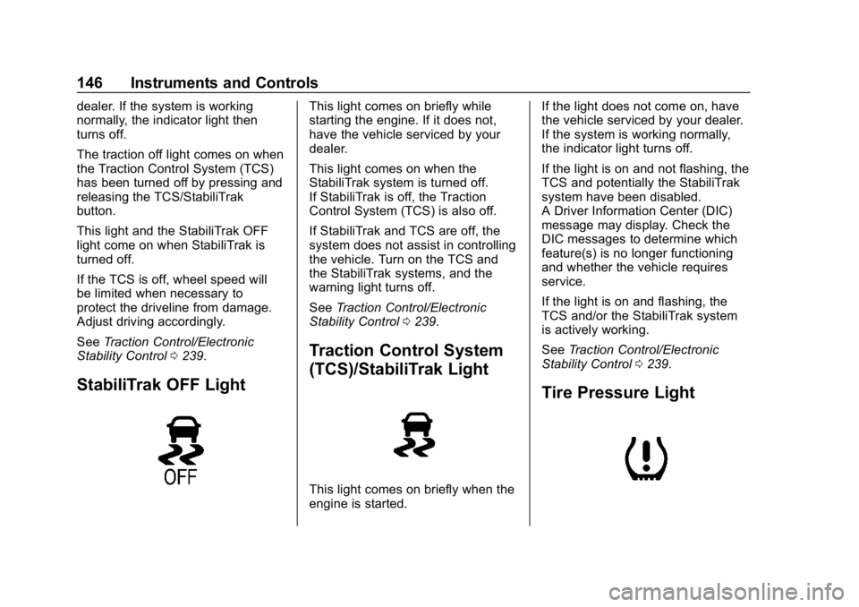 CHEVROLET TRAVERSE 2018 Owners Guide Chevrolet Traverse Owner Manual (GMNA-Localizing-U.S./Canada/Mexico-
10603118) - 2018 - CRC - 1/29/18
146 Instruments and Controls
dealer. If the system is working
normally, the indicator light then
t