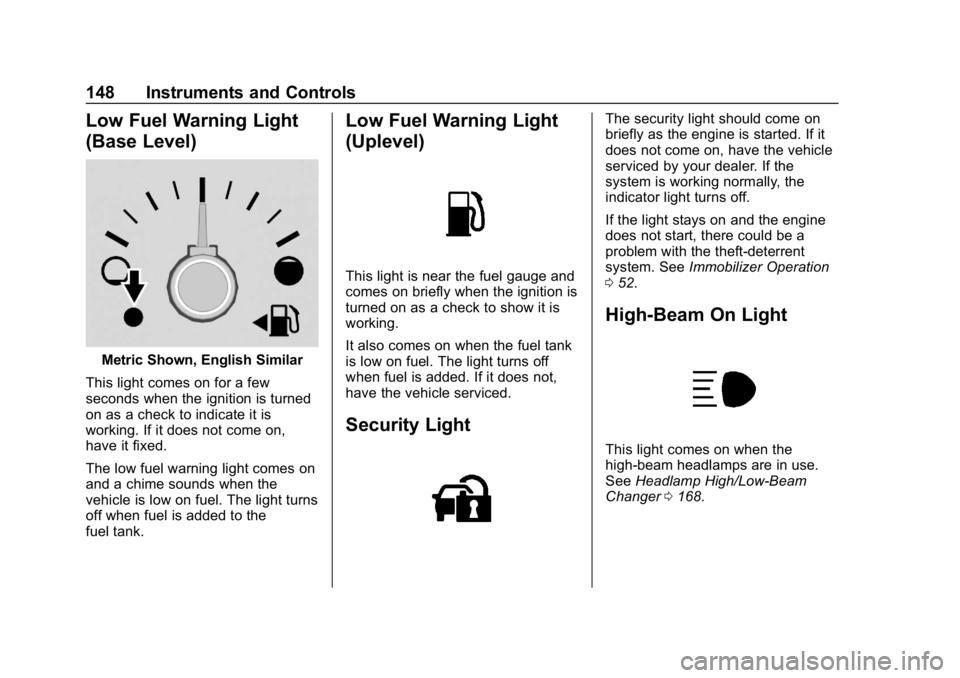 CHEVROLET TRAVERSE 2018 Owners Guide Chevrolet Traverse Owner Manual (GMNA-Localizing-U.S./Canada/Mexico-
10603118) - 2018 - CRC - 1/29/18
148 Instruments and Controls
Low Fuel Warning Light
(Base Level)
Metric Shown, English Similar
Thi