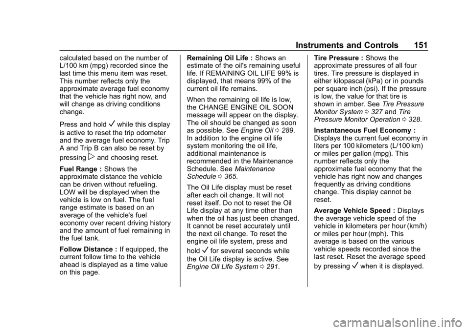 CHEVROLET TRAVERSE 2018 Owners Guide Chevrolet Traverse Owner Manual (GMNA-Localizing-U.S./Canada/Mexico-
10603118) - 2018 - CRC - 1/29/18
Instruments and Controls 151
calculated based on the number of
L/100 km (mpg) recorded since the
l