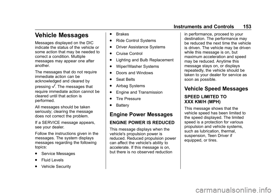 CHEVROLET TRAVERSE 2018 Owners Guide Chevrolet Traverse Owner Manual (GMNA-Localizing-U.S./Canada/Mexico-
10603118) - 2018 - CRC - 1/29/18
Instruments and Controls 153
Vehicle Messages
Messages displayed on the DIC
indicate the status of