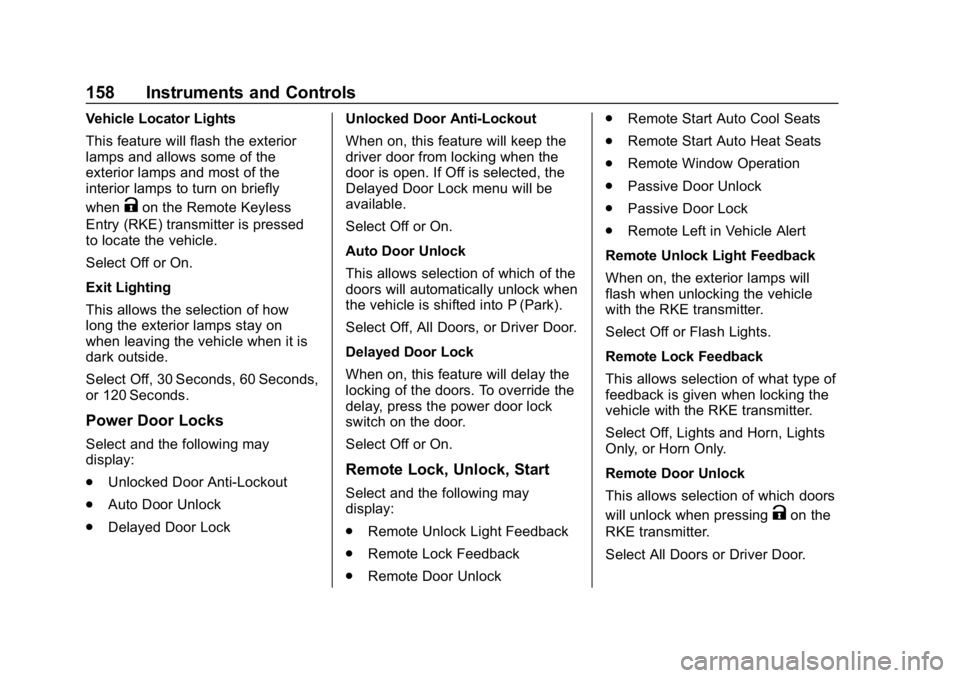 CHEVROLET TRAVERSE 2018 User Guide Chevrolet Traverse Owner Manual (GMNA-Localizing-U.S./Canada/Mexico-
10603118) - 2018 - CRC - 1/29/18
158 Instruments and Controls
Vehicle Locator Lights
This feature will flash the exterior
lamps and