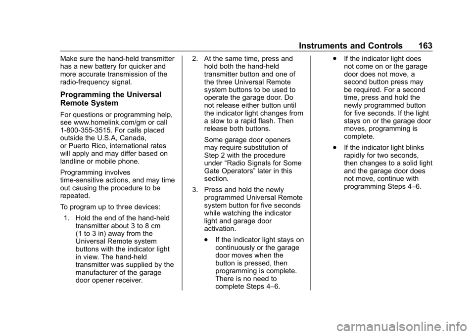 CHEVROLET TRAVERSE 2018 Owners Manual Chevrolet Traverse Owner Manual (GMNA-Localizing-U.S./Canada/Mexico-
10603118) - 2018 - CRC - 1/29/18
Instruments and Controls 163
Make sure the hand-held transmitter
has a new battery for quicker and CHEVROLET TRAVERSE 2018 Owners Manual Chevrolet Traverse Owner Manual (GMNA-Localizing-U.S./Canada/Mexico-
10603118) - 2018 - CRC - 1/29/18
Instruments and Controls 163
Make sure the hand-held transmitter
has a new battery for quicker and