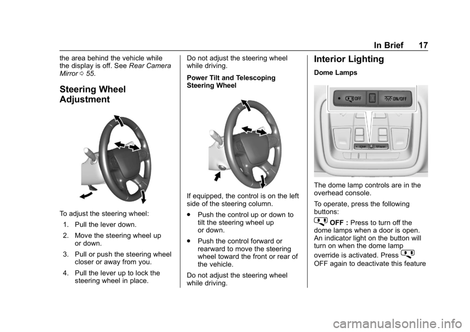 CHEVROLET TRAVERSE 2018  Owners Manual Chevrolet Traverse Owner Manual (GMNA-Localizing-U.S./Canada/Mexico-
10603118) - 2018 - CRC - 1/29/18
In Brief 17
the area behind the vehicle while
the display is off. SeeRear Camera
Mirror 055.
Steer