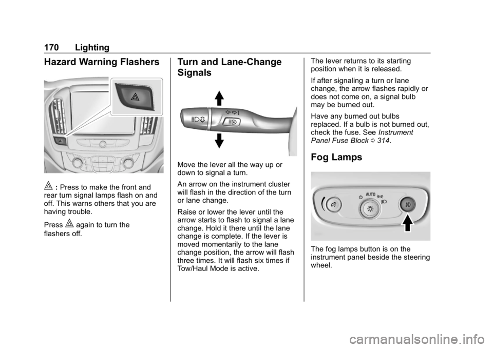 CHEVROLET TRAVERSE 2018  Owners Manual Chevrolet Traverse Owner Manual (GMNA-Localizing-U.S./Canada/Mexico-
10603118) - 2018 - CRC - 1/29/18
170 Lighting
Hazard Warning Flashers
|:Press to make the front and
rear turn signal lamps flash on