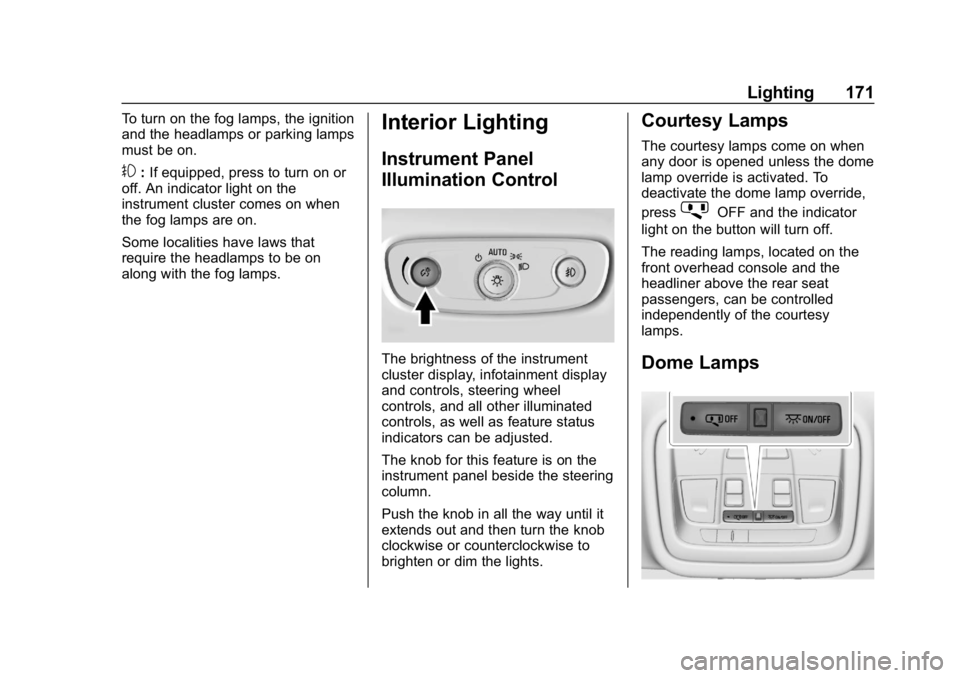 CHEVROLET TRAVERSE 2018 Owners Manual Chevrolet Traverse Owner Manual (GMNA-Localizing-U.S./Canada/Mexico-
10603118) - 2018 - CRC - 1/29/18
Lighting 171
To turn on the fog lamps, the ignition
and the headlamps or parking lamps
must be on. CHEVROLET TRAVERSE 2018 Owners Manual Chevrolet Traverse Owner Manual (GMNA-Localizing-U.S./Canada/Mexico-
10603118) - 2018 - CRC - 1/29/18
Lighting 171
To turn on the fog lamps, the ignition
and the headlamps or parking lamps
must be on.