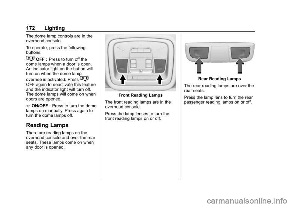 CHEVROLET TRAVERSE 2018 Owners Manual Chevrolet Traverse Owner Manual (GMNA-Localizing-U.S./Canada/Mexico-
10603118) - 2018 - CRC - 1/29/18
172 Lighting
The dome lamp controls are in the
overhead console.
To operate, press the following
b CHEVROLET TRAVERSE 2018 Owners Manual Chevrolet Traverse Owner Manual (GMNA-Localizing-U.S./Canada/Mexico-
10603118) - 2018 - CRC - 1/29/18
172 Lighting
The dome lamp controls are in the
overhead console.
To operate, press the following
b