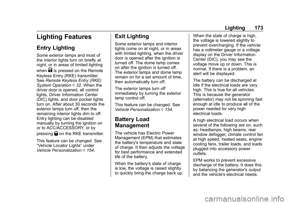 CHEVROLET TRAVERSE 2018 Owners Manual Chevrolet Traverse Owner Manual (GMNA-Localizing-U.S./Canada/Mexico-
10603118) - 2018 - CRC - 1/29/18
Lighting 173
Lighting Features
Entry Lighting
Some exterior lamps and most of
the interior lights CHEVROLET TRAVERSE 2018 Owners Manual Chevrolet Traverse Owner Manual (GMNA-Localizing-U.S./Canada/Mexico-
10603118) - 2018 - CRC - 1/29/18
Lighting 173
Lighting Features
Entry Lighting
Some exterior lamps and most of
the interior lights