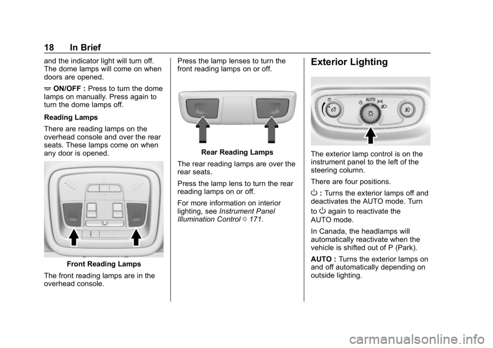 CHEVROLET TRAVERSE 2018  Owners Manual Chevrolet Traverse Owner Manual (GMNA-Localizing-U.S./Canada/Mexico-
10603118) - 2018 - CRC - 1/29/18
18 In Brief
and the indicator light will turn off.
The dome lamps will come on when
doors are open