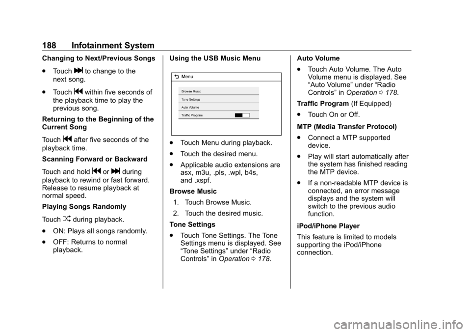CHEVROLET TRAVERSE 2018 Owners Manual Chevrolet Traverse Owner Manual (GMNA-Localizing-U.S./Canada/Mexico-
10603118) - 2018 - CRC - 1/29/18
188 Infotainment System
Changing to Next/Previous Songs
.Touch
lto change to the
next song.
. Touc CHEVROLET TRAVERSE 2018 Owners Manual Chevrolet Traverse Owner Manual (GMNA-Localizing-U.S./Canada/Mexico-
10603118) - 2018 - CRC - 1/29/18
188 Infotainment System
Changing to Next/Previous Songs
.Touch
lto change to the
next song.
. Touc