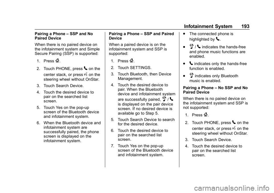 CHEVROLET TRAVERSE 2018 Owners Manual Chevrolet Traverse Owner Manual (GMNA-Localizing-U.S./Canada/Mexico-
10603118) - 2018 - CRC - 1/29/18
Infotainment System 193
Pairing a Phone–SSP and No
Paired Device
When there is no paired device CHEVROLET TRAVERSE 2018 Owners Manual Chevrolet Traverse Owner Manual (GMNA-Localizing-U.S./Canada/Mexico-
10603118) - 2018 - CRC - 1/29/18
Infotainment System 193
Pairing a Phone–SSP and No
Paired Device
When there is no paired device