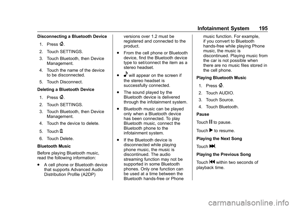 CHEVROLET TRAVERSE 2018 Owners Manual Chevrolet Traverse Owner Manual (GMNA-Localizing-U.S./Canada/Mexico-
10603118) - 2018 - CRC - 1/29/18
Infotainment System 195
Disconnecting a Bluetooth Device1. Press
{.
2. Touch SETTINGS.
3. Touch Bl CHEVROLET TRAVERSE 2018 Owners Manual Chevrolet Traverse Owner Manual (GMNA-Localizing-U.S./Canada/Mexico-
10603118) - 2018 - CRC - 1/29/18
Infotainment System 195
Disconnecting a Bluetooth Device1. Press
{.
2. Touch SETTINGS.
3. Touch Bl