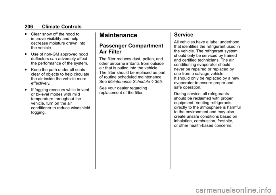 CHEVROLET TRAVERSE 2018 Owners Manual Chevrolet Traverse Owner Manual (GMNA-Localizing-U.S./Canada/Mexico-
10603118) - 2018 - CRC - 1/29/18
206 Climate Controls
.Clear snow off the hood to
improve visibility and help
decrease moisture dra CHEVROLET TRAVERSE 2018 Owners Manual Chevrolet Traverse Owner Manual (GMNA-Localizing-U.S./Canada/Mexico-
10603118) - 2018 - CRC - 1/29/18
206 Climate Controls
.Clear snow off the hood to
improve visibility and help
decrease moisture dra