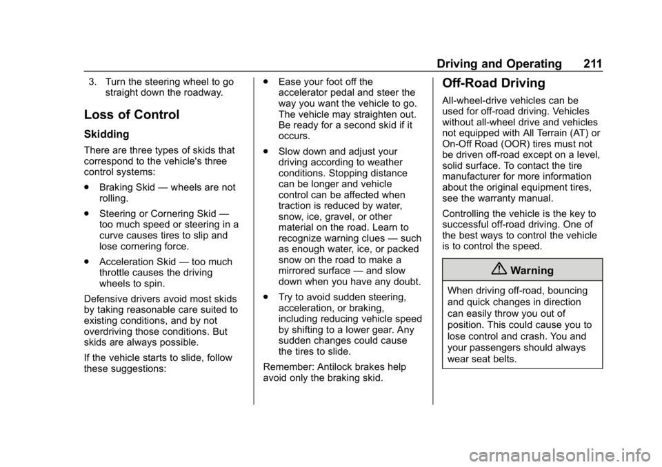 CHEVROLET TRAVERSE 2018 Owners Manual Chevrolet Traverse Owner Manual (GMNA-Localizing-U.S./Canada/Mexico-
10603118) - 2018 - CRC - 1/29/18
Driving and Operating 211
3. Turn the steering wheel to gostraight down the roadway.
Loss of Contr CHEVROLET TRAVERSE 2018 Owners Manual Chevrolet Traverse Owner Manual (GMNA-Localizing-U.S./Canada/Mexico-
10603118) - 2018 - CRC - 1/29/18
Driving and Operating 211
3. Turn the steering wheel to gostraight down the roadway.
Loss of Contr