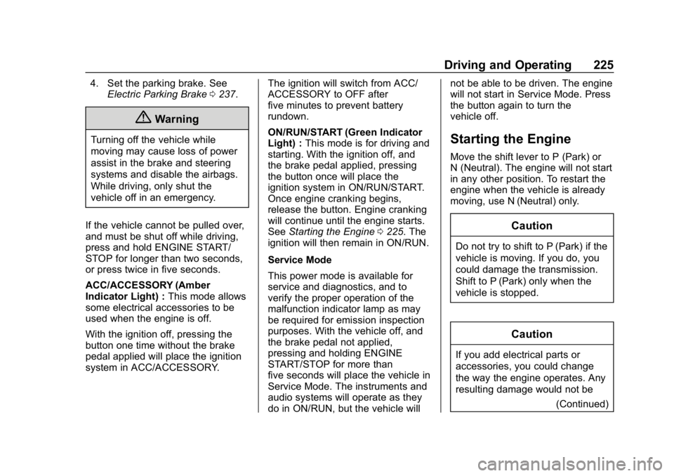 CHEVROLET TRAVERSE 2018 Service Manual Chevrolet Traverse Owner Manual (GMNA-Localizing-U.S./Canada/Mexico-
10603118) - 2018 - CRC - 1/29/18
Driving and Operating 225
4. Set the parking brake. SeeElectric Parking Brake 0237.
{Warning
Turni