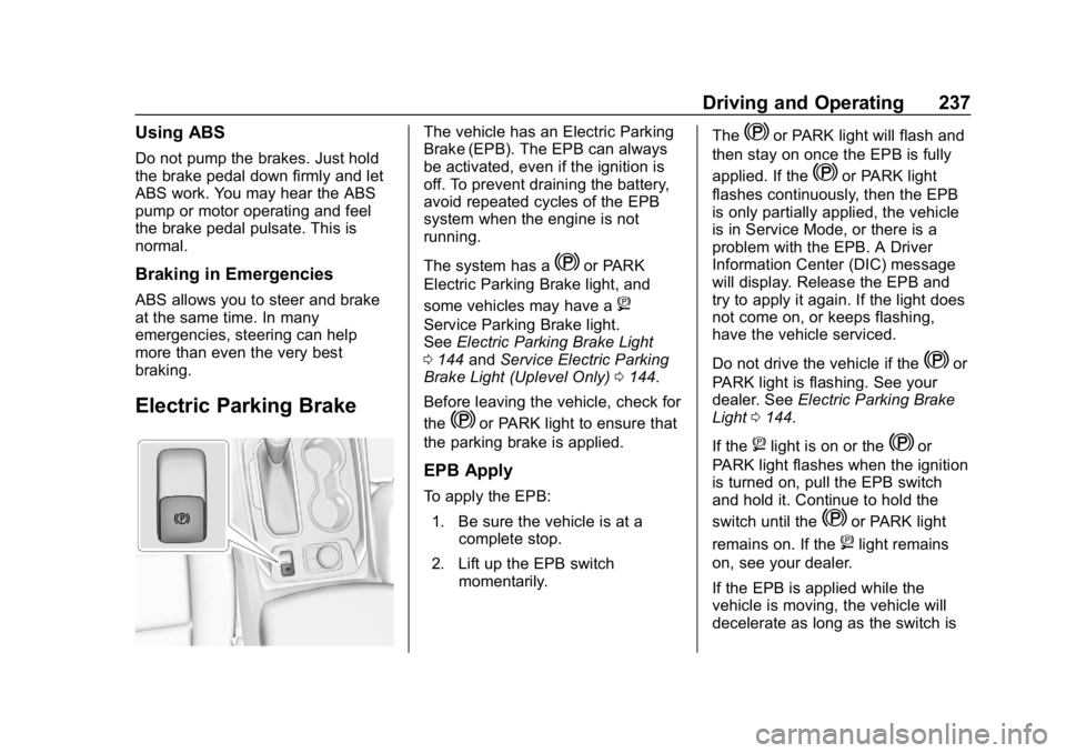 CHEVROLET TRAVERSE 2018 Owners Manual Chevrolet Traverse Owner Manual (GMNA-Localizing-U.S./Canada/Mexico-
10603118) - 2018 - CRC - 1/29/18
Driving and Operating 237
Using ABS
Do not pump the brakes. Just hold
the brake pedal down firmly CHEVROLET TRAVERSE 2018 Owners Manual Chevrolet Traverse Owner Manual (GMNA-Localizing-U.S./Canada/Mexico-
10603118) - 2018 - CRC - 1/29/18
Driving and Operating 237
Using ABS
Do not pump the brakes. Just hold
the brake pedal down firmly