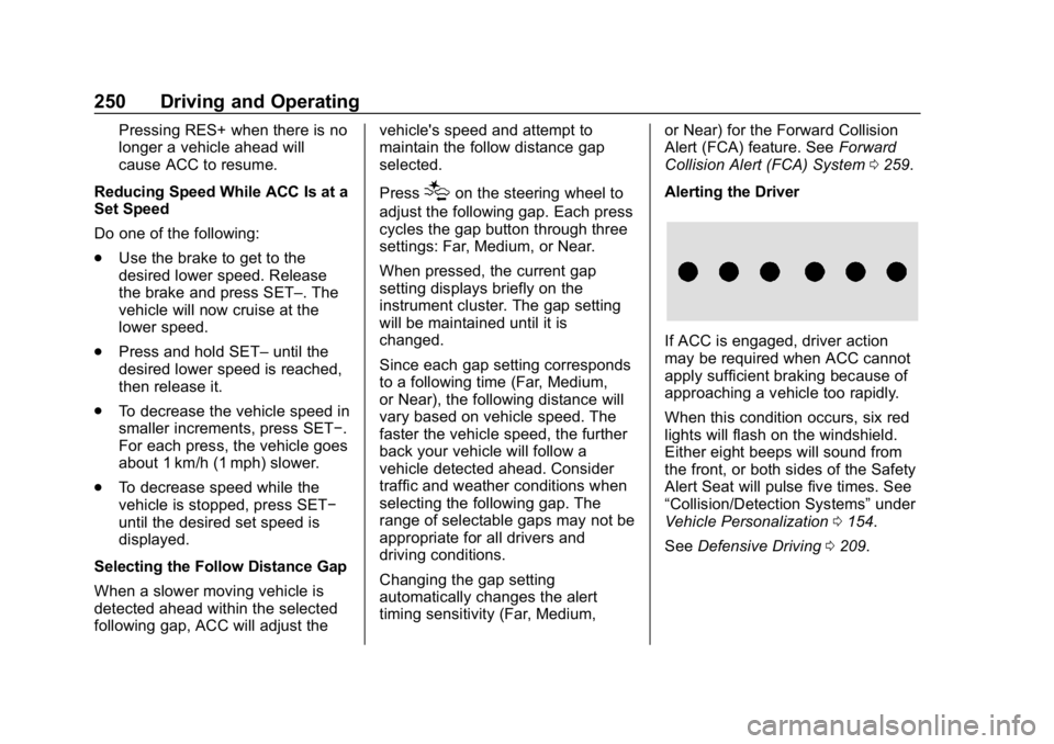 CHEVROLET TRAVERSE 2018 Owners Manual Chevrolet Traverse Owner Manual (GMNA-Localizing-U.S./Canada/Mexico-
10603118) - 2018 - CRC - 1/29/18
250 Driving and Operating
Pressing RES+ when there is no
longer a vehicle ahead will
cause ACC to CHEVROLET TRAVERSE 2018 Owners Manual Chevrolet Traverse Owner Manual (GMNA-Localizing-U.S./Canada/Mexico-
10603118) - 2018 - CRC - 1/29/18
250 Driving and Operating
Pressing RES+ when there is no
longer a vehicle ahead will
cause ACC to