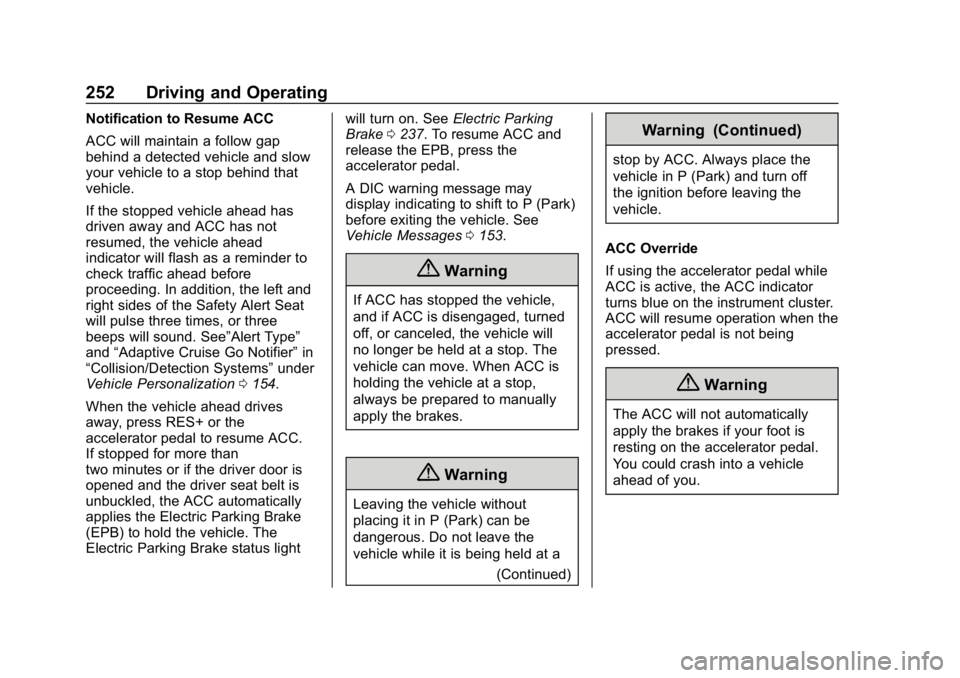 CHEVROLET TRAVERSE 2018 Owners Manual Chevrolet Traverse Owner Manual (GMNA-Localizing-U.S./Canada/Mexico-
10603118) - 2018 - CRC - 1/29/18
252 Driving and Operating
Notification to Resume ACC
ACC will maintain a follow gap
behind a detec CHEVROLET TRAVERSE 2018 Owners Manual Chevrolet Traverse Owner Manual (GMNA-Localizing-U.S./Canada/Mexico-
10603118) - 2018 - CRC - 1/29/18
252 Driving and Operating
Notification to Resume ACC
ACC will maintain a follow gap
behind a detec