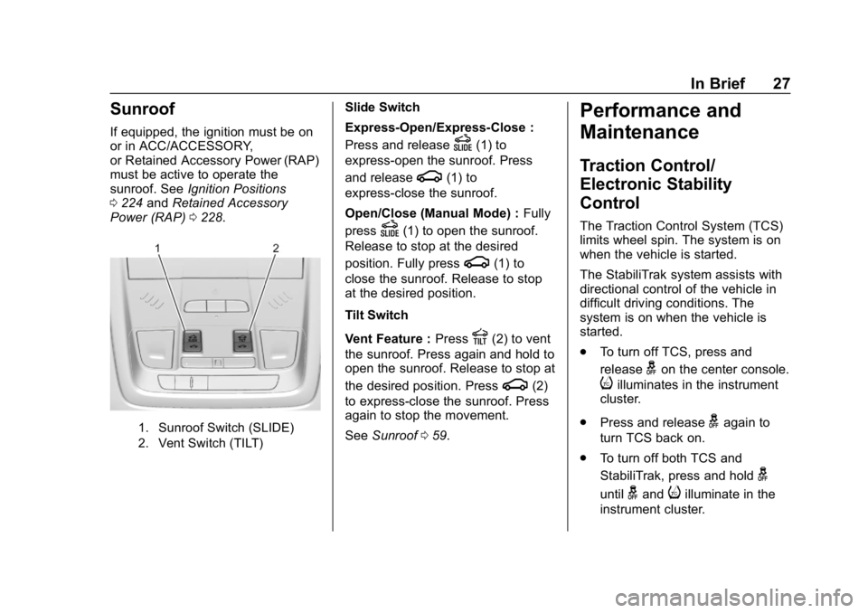 CHEVROLET TRAVERSE 2018 Owners Guide Chevrolet Traverse Owner Manual (GMNA-Localizing-U.S./Canada/Mexico-
10603118) - 2018 - CRC - 1/29/18
In Brief 27
Sunroof
If equipped, the ignition must be on
or in ACC/ACCESSORY,
or Retained Accessor