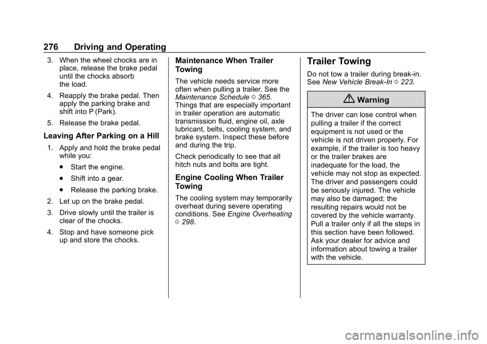 CHEVROLET TRAVERSE 2018  Owners Manual Chevrolet Traverse Owner Manual (GMNA-Localizing-U.S./Canada/Mexico-
10603118) - 2018 - CRC - 1/29/18
276 Driving and Operating
3. When the wheel chocks are inplace, release the brake pedal
until the 