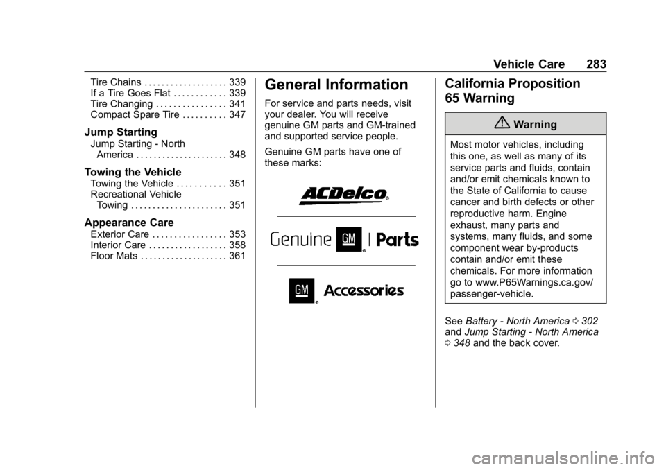 CHEVROLET TRAVERSE 2018  Owners Manual Chevrolet Traverse Owner Manual (GMNA-Localizing-U.S./Canada/Mexico-
10603118) - 2018 - CRC - 1/29/18
Vehicle Care 283
Tire Chains . . . . . . . . . . . . . . . . . . . 339
If a Tire Goes Flat . . . .