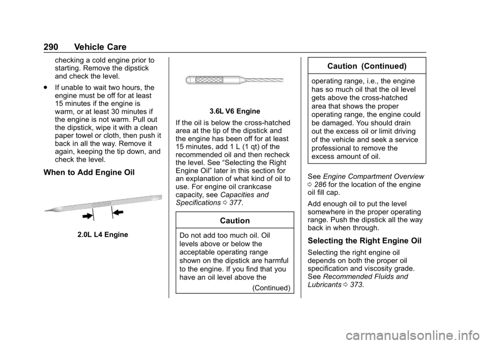 CHEVROLET TRAVERSE 2018  Owners Manual Chevrolet Traverse Owner Manual (GMNA-Localizing-U.S./Canada/Mexico-
10603118) - 2018 - CRC - 1/29/18
290 Vehicle Care
checking a cold engine prior to
starting. Remove the dipstick
and check the level