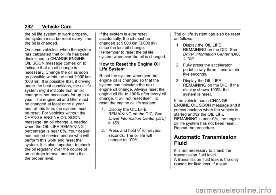 CHEVROLET TRAVERSE 2018 Owners Manual Chevrolet Traverse Owner Manual (GMNA-Localizing-U.S./Canada/Mexico-
10603118) - 2018 - CRC - 1/29/18
292 Vehicle Care
the oil life system to work properly,
the system must be reset every time
the oil CHEVROLET TRAVERSE 2018 Owners Manual Chevrolet Traverse Owner Manual (GMNA-Localizing-U.S./Canada/Mexico-
10603118) - 2018 - CRC - 1/29/18
292 Vehicle Care
the oil life system to work properly,
the system must be reset every time
the oil