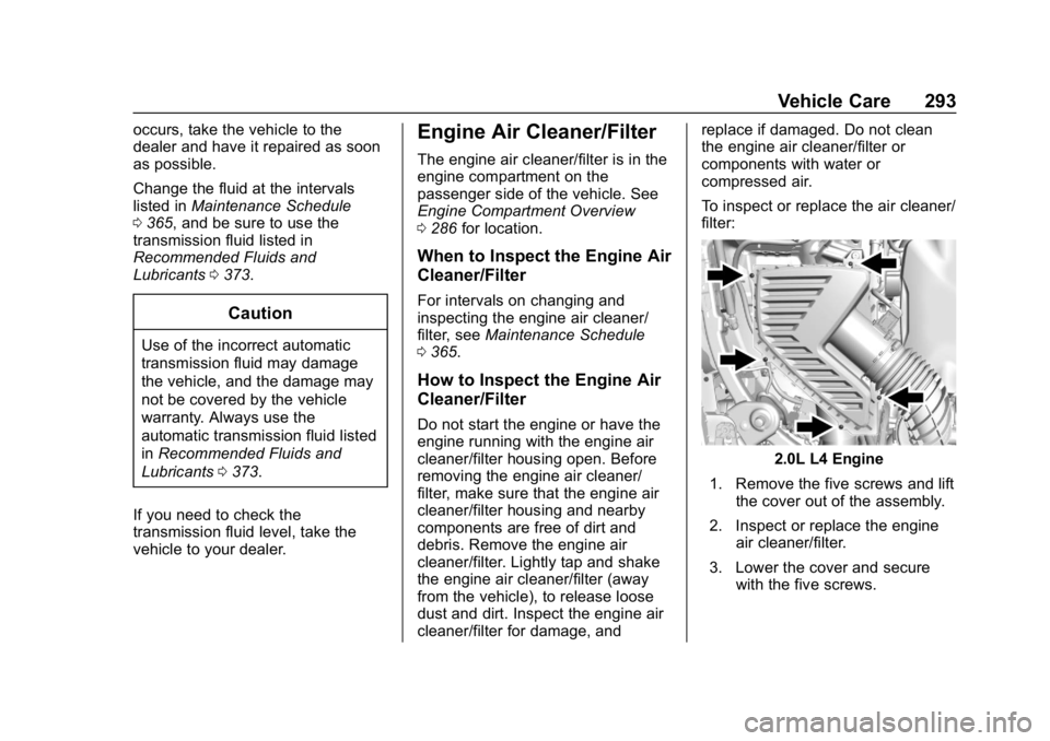 CHEVROLET TRAVERSE 2018  Owners Manual Chevrolet Traverse Owner Manual (GMNA-Localizing-U.S./Canada/Mexico-
10603118) - 2018 - CRC - 1/29/18
Vehicle Care 293
occurs, take the vehicle to the
dealer and have it repaired as soon
as possible.
