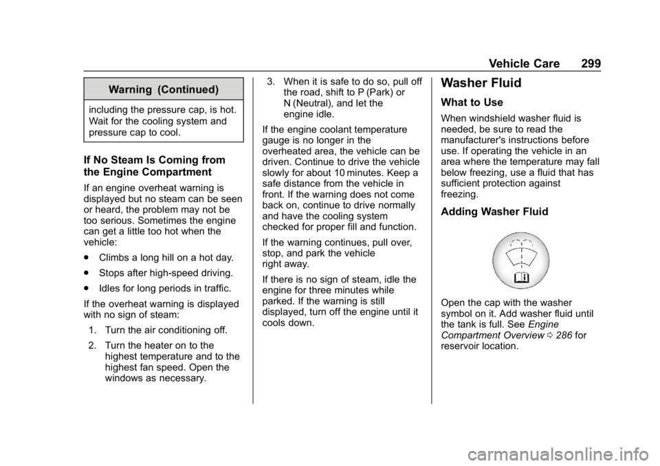 CHEVROLET TRAVERSE 2018 Owners Manual Chevrolet Traverse Owner Manual (GMNA-Localizing-U.S./Canada/Mexico-
10603118) - 2018 - CRC - 1/29/18
Vehicle Care 299
Warning (Continued)
including the pressure cap, is hot.
Wait for the cooling syst CHEVROLET TRAVERSE 2018 Owners Manual Chevrolet Traverse Owner Manual (GMNA-Localizing-U.S./Canada/Mexico-
10603118) - 2018 - CRC - 1/29/18
Vehicle Care 299
Warning (Continued)
including the pressure cap, is hot.
Wait for the cooling syst