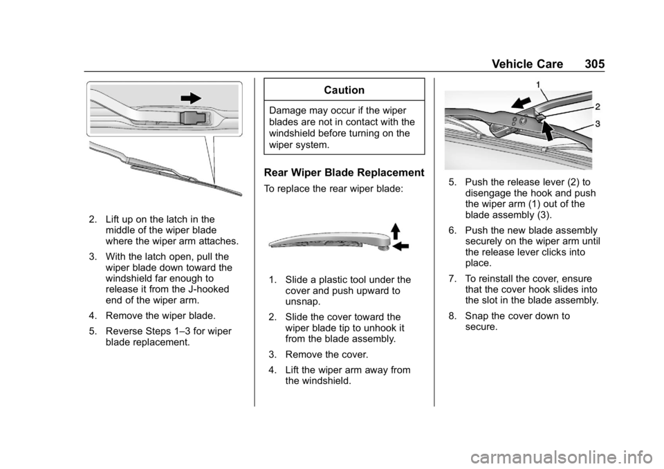 CHEVROLET TRAVERSE 2018 Owners Manual Chevrolet Traverse Owner Manual (GMNA-Localizing-U.S./Canada/Mexico-
10603118) - 2018 - CRC - 1/29/18
Vehicle Care 305
2. Lift up on the latch in themiddle of the wiper blade
where the wiper arm attac CHEVROLET TRAVERSE 2018 Owners Manual Chevrolet Traverse Owner Manual (GMNA-Localizing-U.S./Canada/Mexico-
10603118) - 2018 - CRC - 1/29/18
Vehicle Care 305
2. Lift up on the latch in themiddle of the wiper blade
where the wiper arm attac