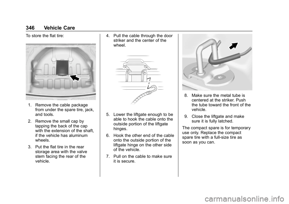 CHEVROLET TRAVERSE 2018  Owners Manual Chevrolet Traverse Owner Manual (GMNA-Localizing-U.S./Canada/Mexico-
10603118) - 2018 - CRC - 1/29/18
346 Vehicle Care
To store the flat tire:
1. Remove the cable packagefrom under the spare tire, jac