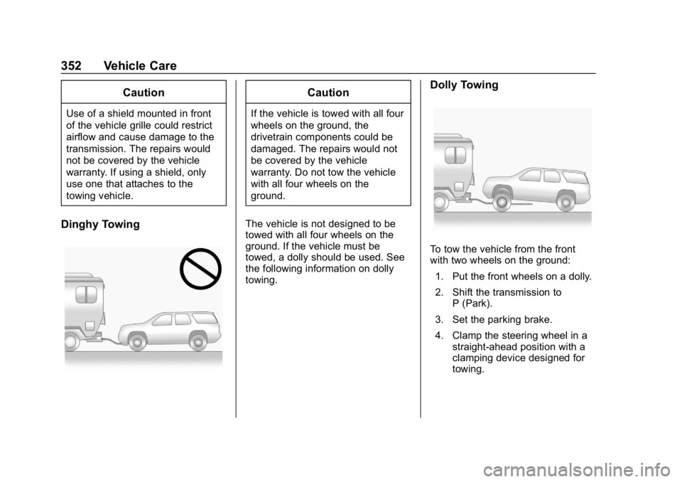 CHEVROLET TRAVERSE 2018  Owners Manual Chevrolet Traverse Owner Manual (GMNA-Localizing-U.S./Canada/Mexico-
10603118) - 2018 - CRC - 1/29/18
352 Vehicle Care
Caution
Use of a shield mounted in front
of the vehicle grille could restrict
air