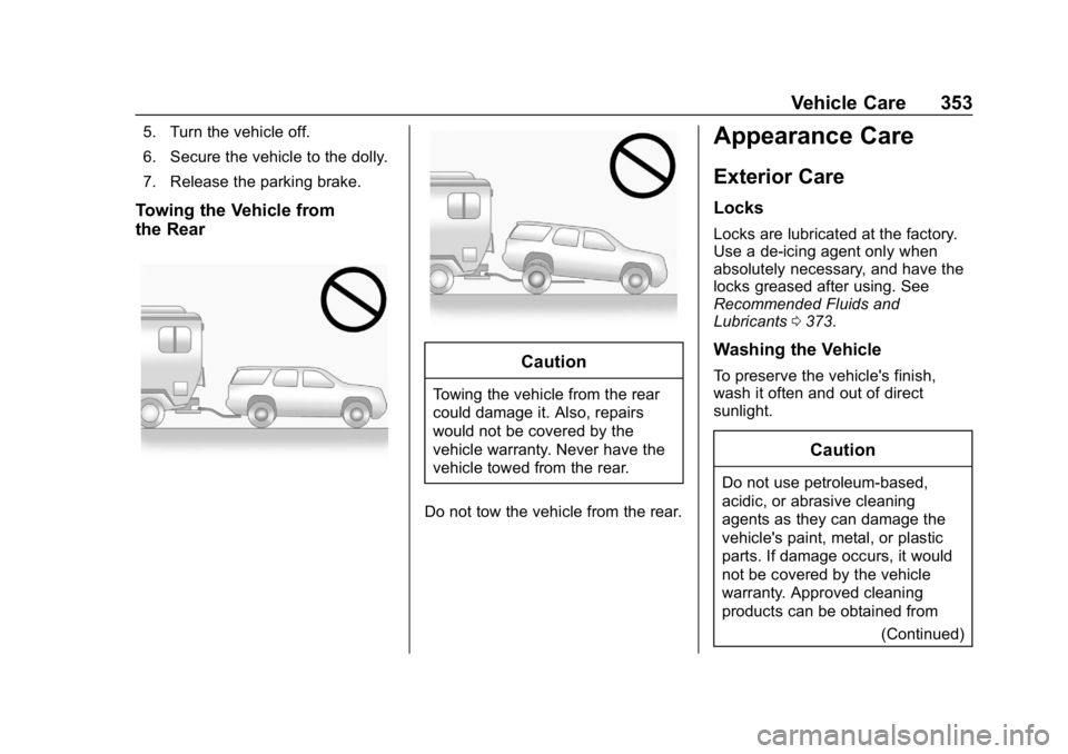 CHEVROLET TRAVERSE 2018  Owners Manual Chevrolet Traverse Owner Manual (GMNA-Localizing-U.S./Canada/Mexico-
10603118) - 2018 - CRC - 1/29/18
Vehicle Care 353
5. Turn the vehicle off.
6. Secure the vehicle to the dolly.
7. Release the parki